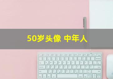 50岁头像 中年人